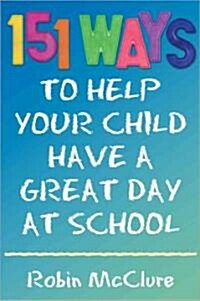 151 Ways to Help Your Child Have a Great Day at School (Paperback)