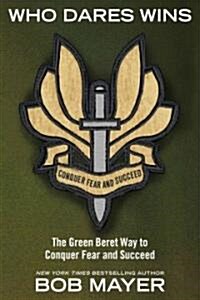 Who Dares Wins: The Green Beret Way to Conquer Fear and Succeed (Paperback)