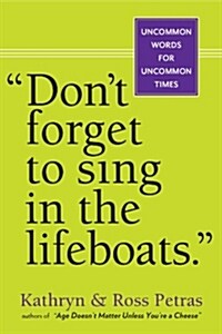 Dont Forget to Sing in the Lifeboats: Uncommon Wisdom for Uncommon Times (Paperback)