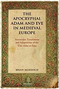 The Apocryphal Adam and Eve in Medieval Europe : Vernacular Translations and Adaptations of the Vita Adae et Evae (Hardcover)