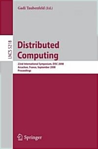 Distributed Computing: 22nd International Symposium, DISC 2008, Arcachon, France, September 22-24, 2008, Proceedings (Paperback)