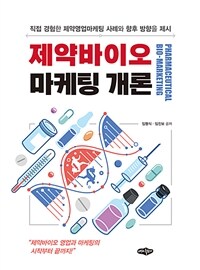 제약바이오 마케팅 개론 : 직접 경험한 제약영업마케팅 사례와 향후 방향을 제시