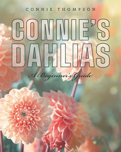 Connies Dahlias: A Beginners Guide (Paperback)