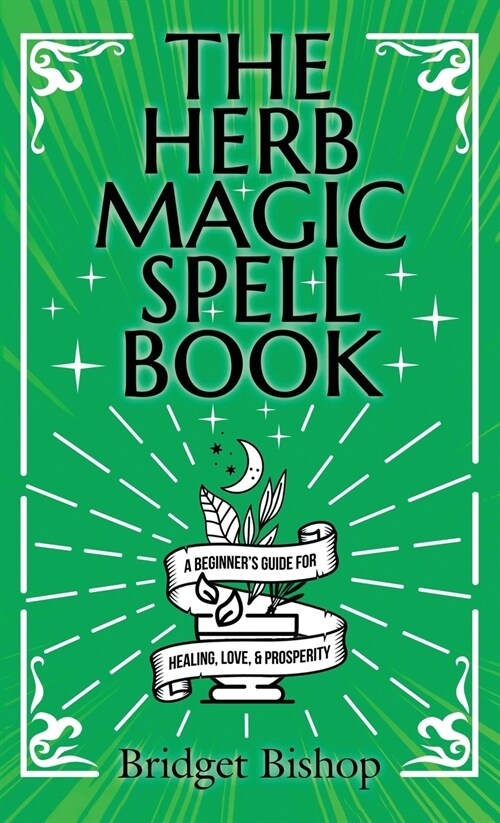 The Herb Magic Spell Book: A Beginners Guide For Spells for Love, Health, Wealth, and More (Hardcover)