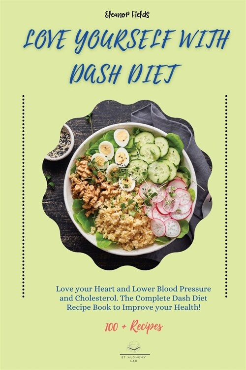 Love Yourself with DASH Diet: Love your Heart and Lower Blood Pressure and Cholesterol. The Complete Dash Diet Recipe Book to Improve your Health! (Paperback)