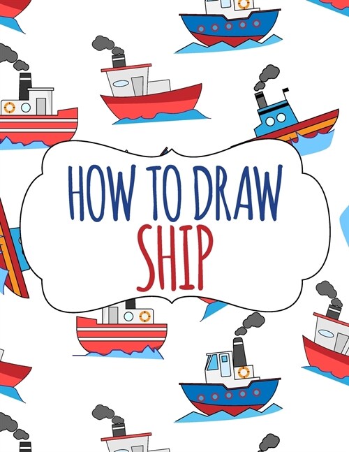 How to Draw Ship: A Step-by-Step Drawing and Activity Book for Kids (Paperback)