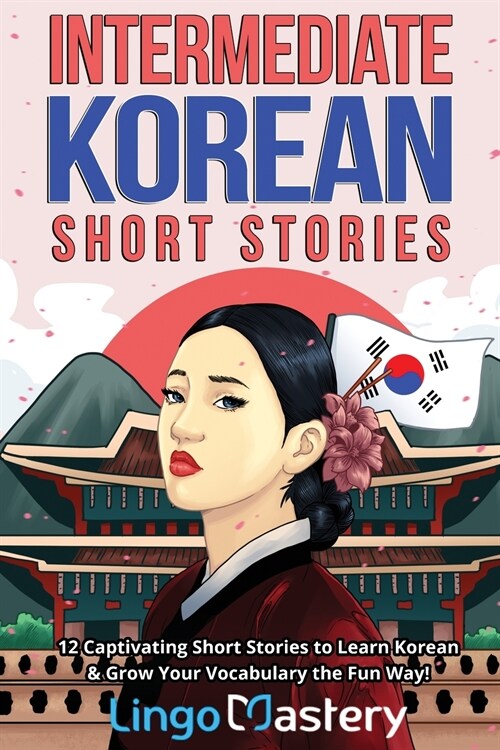 Intermediate Korean Short Stories: 12 Captivating Short Stories to Learn Korean & Grow Your Vocabulary the Fun Way! (Paperback)