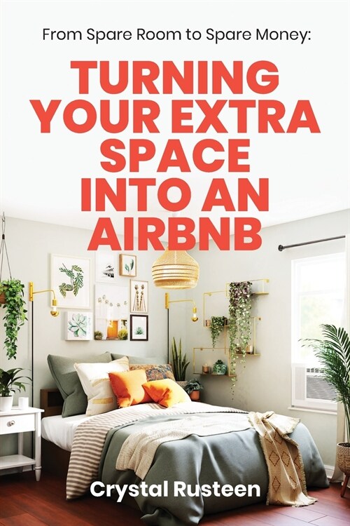 From Spare Room to Spare Money: Turning Your Extra Space into an Airbnb (Paperback)