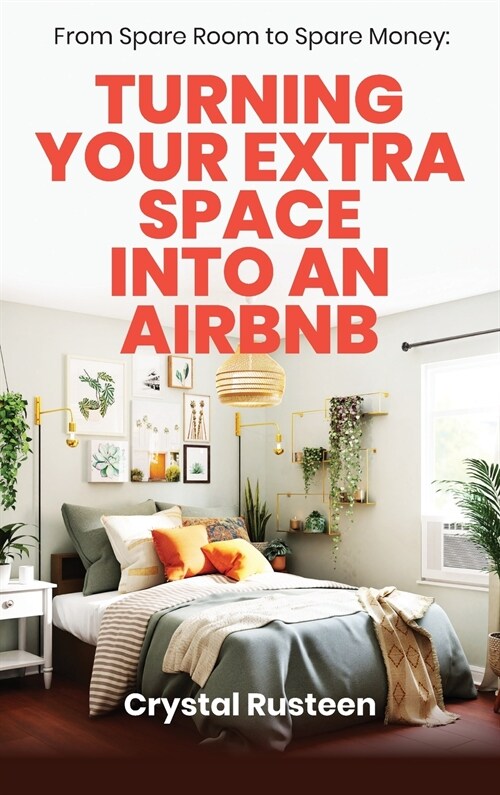 From Spare Room to Spare Money: Turning Your Extra Space into an Airbnb (Hardcover)