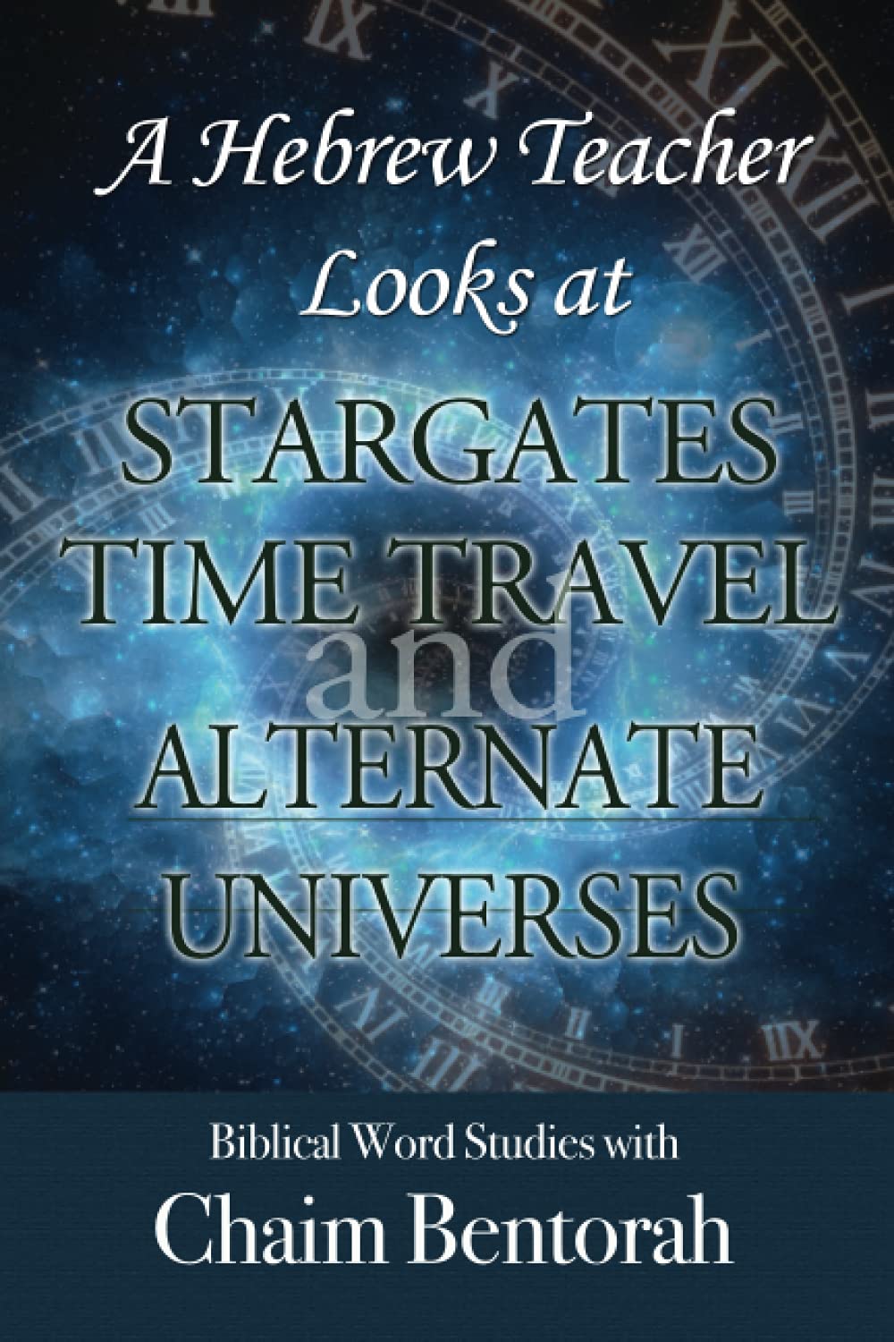 A Hebrew Teacher Looks At Stargates, Time Travel, and Alternate Universes: Biblical Word Studies With Chaim Bentorah (Paperback)