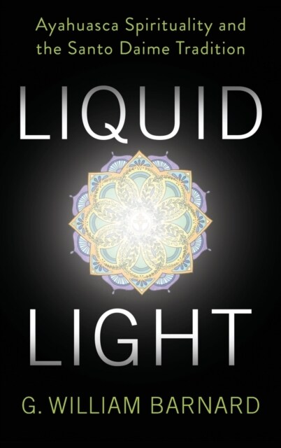 Liquid Light: Ayahuasca Spirituality and the Santo Daime Tradition (Hardcover)