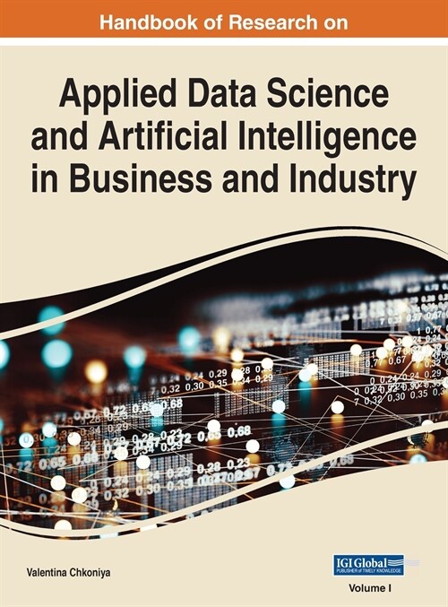 Handbook of Research on Applied Data Science and Artificial Intelligence in Business and Industry, VOL 1 (Hardcover)