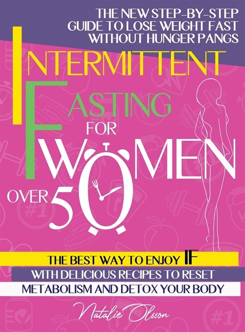 Intermittent Fasting for Women Over 50: The New Step-by-Step Guide to Lose Weight Fast without Hunger Pangs. The Best Way to Enjoy IF with Delicious R (Hardcover)