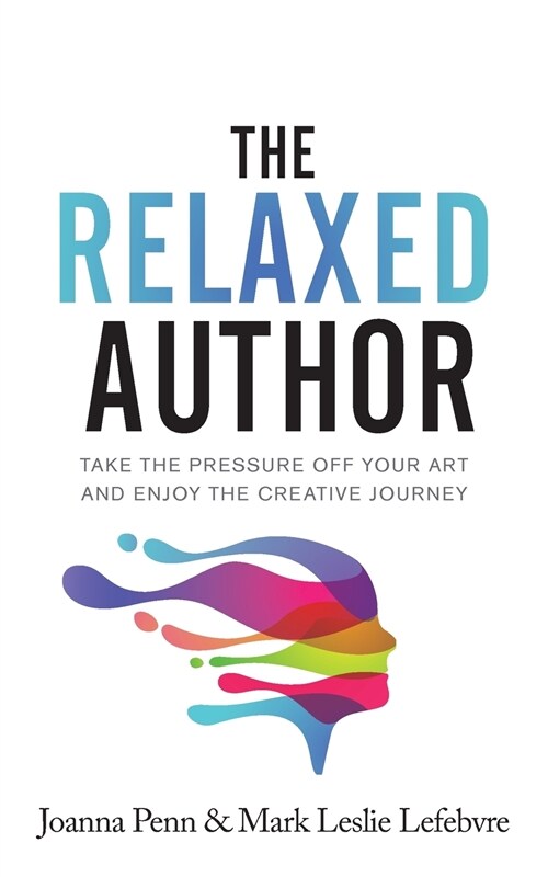 The Relaxed Author: Take The Pressure Off Your Art and Enjoy The Creative Journey (Paperback)