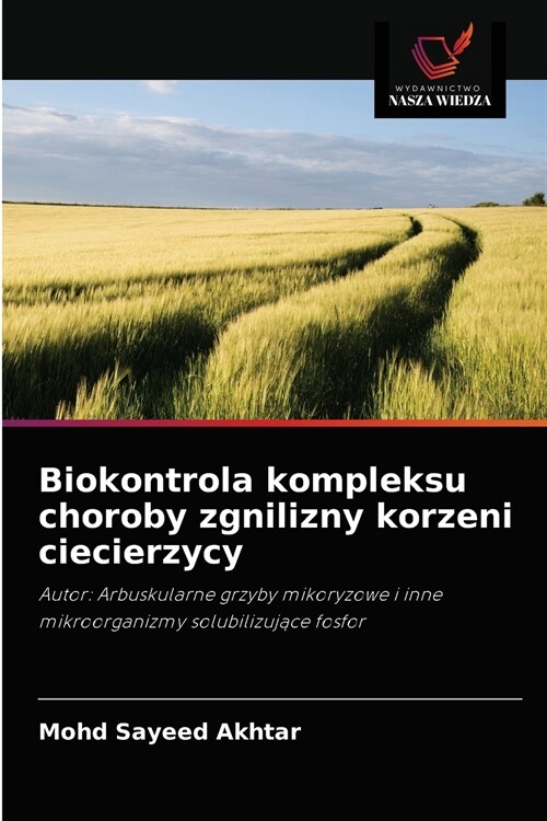 Biokontrola kompleksu choroby zgnilizny korzeni ciecierzycy (Paperback)