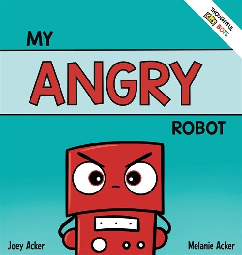 My Angry Robot: A Childrens Social Emotional Book About Managing Emotions of Anger and Aggression (Hardcover)