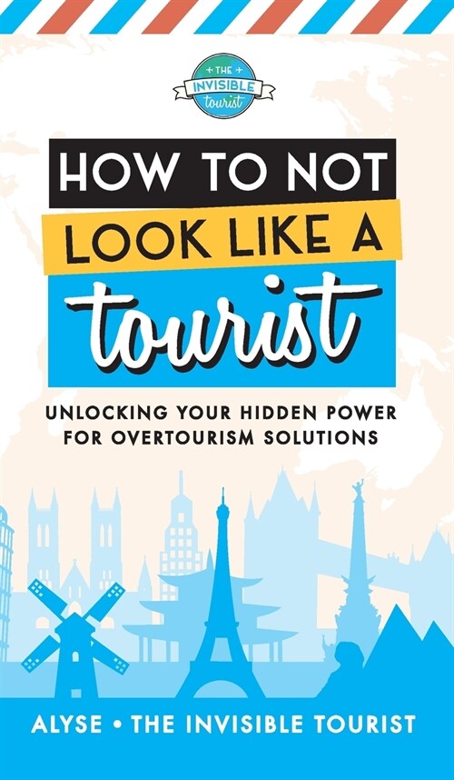 How to Not Look Like a Tourist: Unlocking Your Hidden Power for Overtourism Solutions (Hardcover)