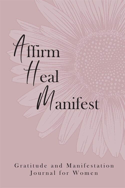 Affirm Heal Manifest: Gratitude and Manifestation Journal for Women (Paperback)