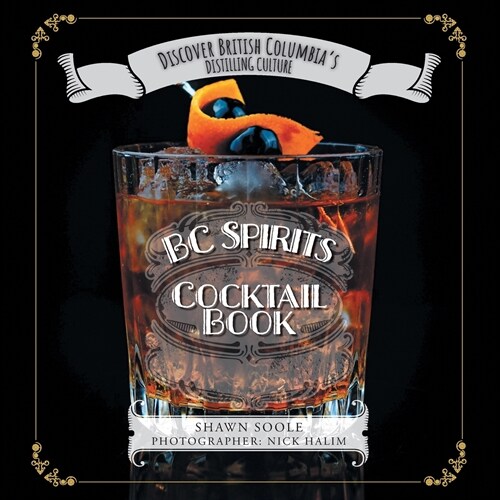 BC Spirits Cocktail Book: Discover British Columbias Distilling Culture (Paperback)