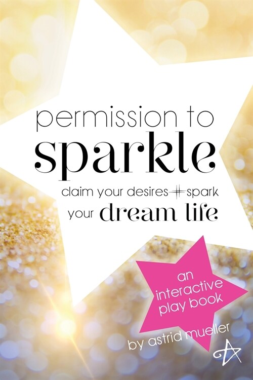 Permission To Sparkle: claim your desires + spark your dream life (Paperback)