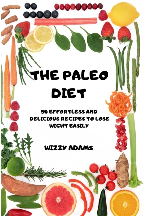 The Paleo Diet: 50 Effortless and Delicious Recipes to Lose Wight Easily (Paperback)