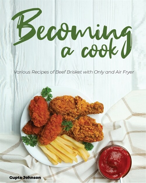 Becoming a Cook: Various Recipes of Beef Brisket with Only and Air Fryer (Paperback)