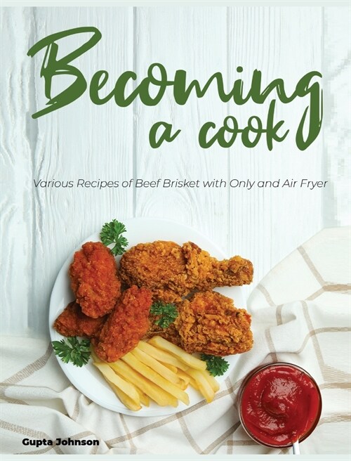 Becoming a Cook: Various Recipes of Beef Brisket with Only and Air Fryer (Hardcover)