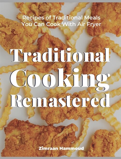 Traditional Cooking Remastered: Recipes of Traditional Meals You Can Cook With Air Fryer (Hardcover)