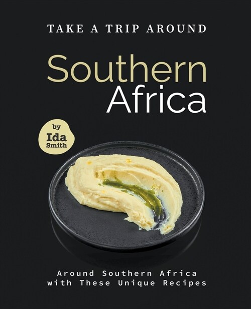 Take A Trip Around Southern Recipes: Around Southern Africa with 30 Unique Recipes (Paperback)