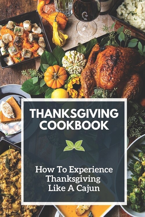 Thanksgiving Cookbook: How To Experience Thanksgiving Like A Cajun: Thanksgiving Cookbook (Paperback)