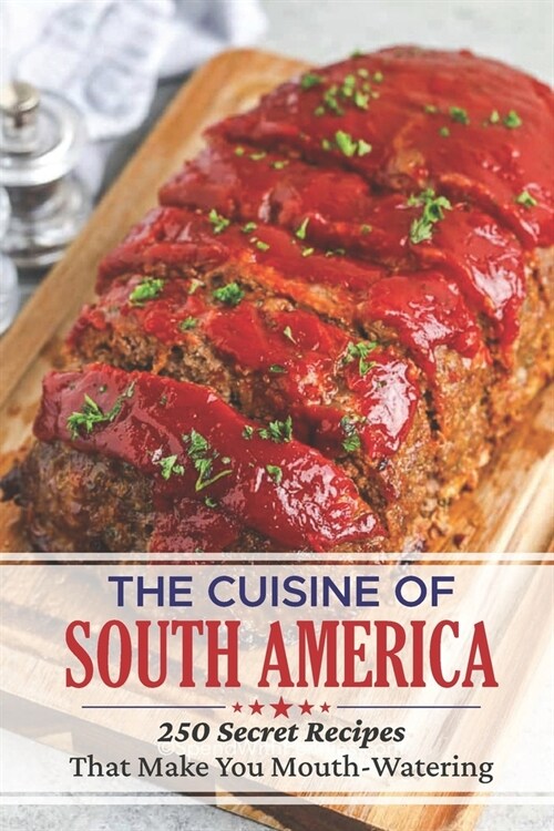 The Cuisine Of South America: 250 Secret Recipes That Make You Mouth-Watering: Old Southern Recipes (Paperback)
