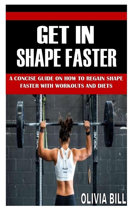 Get in Shape Faster: A Concise Guide on How To Regain Shape Faster With Workouts And Diets (Paperback)
