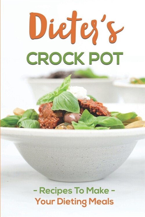 Dieters Crock Pot: Recipes To Make Your Dieting Meals: Recipes Book (Paperback)