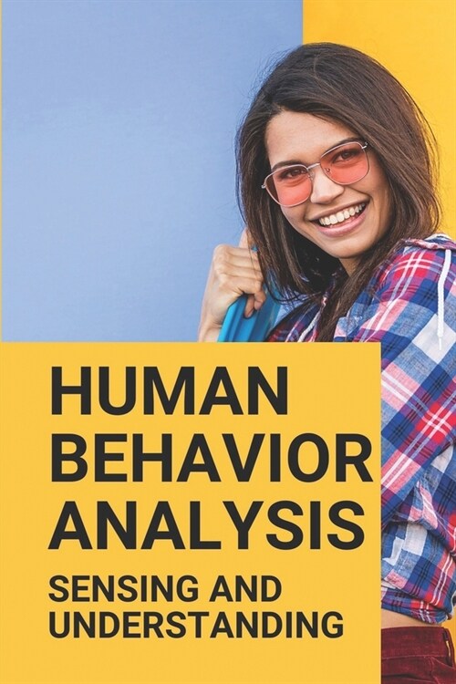 Human Behavior Analysis: Sensing And Understanding: Analyze Human Behavior (Paperback)