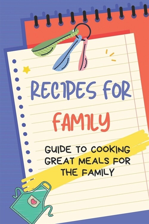 Recipes For Family: Guide To Cooking Great Meals For The Family: NanaS Family Recipes (Paperback)