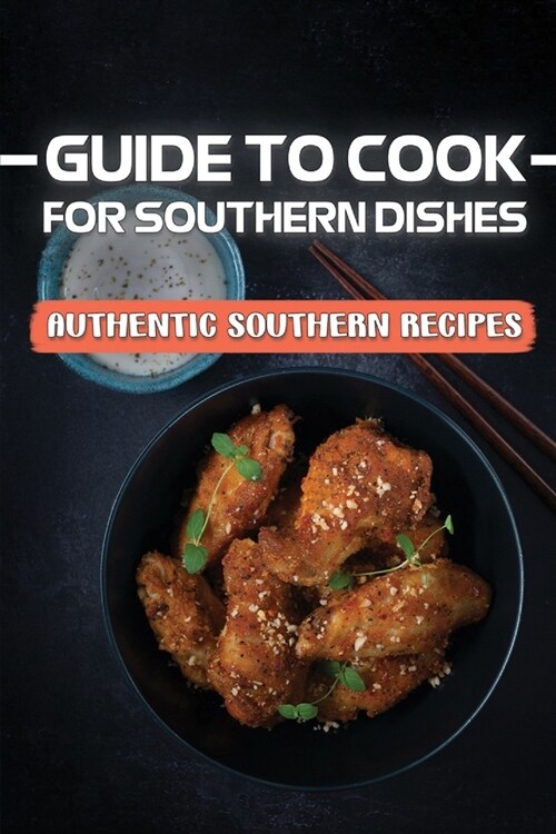 Guide To Cook For Southern Dishes: Authentic Southern Recipes: Guide To Southern Recipes (Paperback)