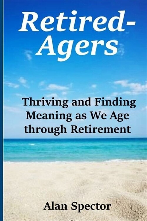 Retired-Agers: Thriving and Finding Meaning as We Age through Retirement (Paperback)