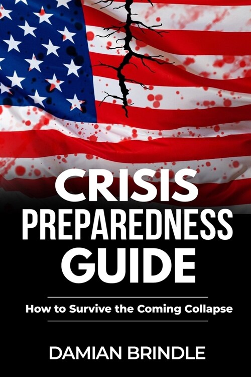 Crisis Preparedness Guide: How to Survive the Coming Collapse (Paperback)