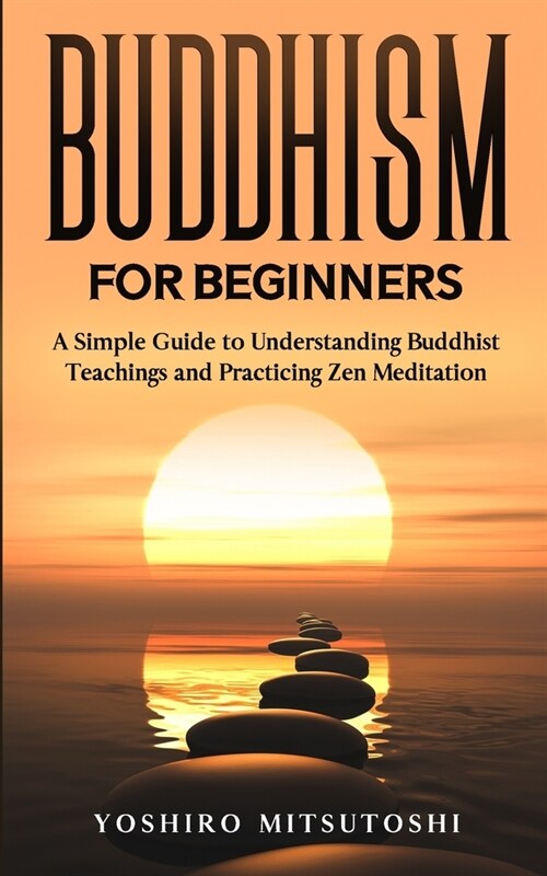 Buddhism for Beginners: A Simple Guide to Understanding Buddhist Teachings and Practicing Zen Meditation (Paperback)