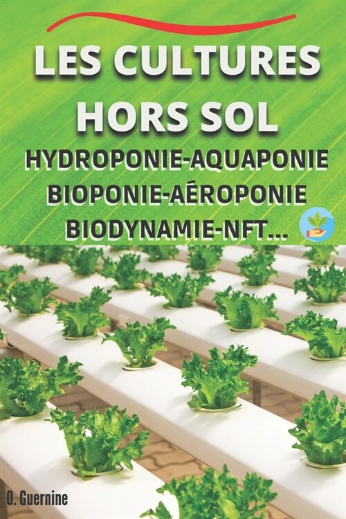 Les cultures hors sol: Hydroponie-Aquaponie Bioponie-A?oponie Biodynamie_NFT... (Paperback)