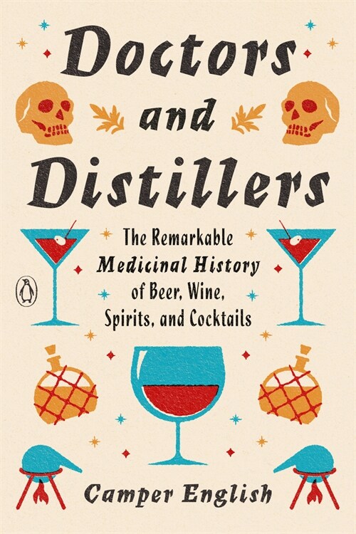 Doctors and Distillers: The Remarkable Medicinal History of Beer, Wine, Spirits, and Cocktails (Paperback)