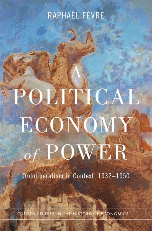 Political Economy of Power: Ordoliberalism in Context, 1932-1950 (Hardcover)