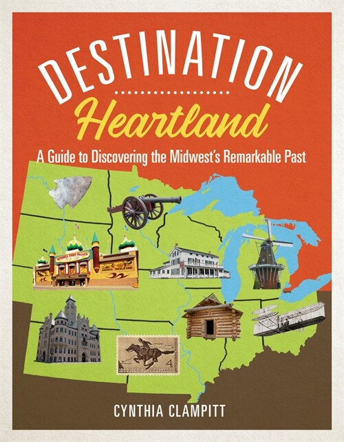 Destination Heartland: A Guide to Discovering the Midwests Remarkable Past (Hardcover)