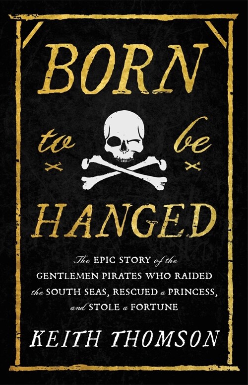 Born to Be Hanged: The Epic Story of the Gentlemen Pirates Who Raided the South Seas, Rescued a Princess, and Stole a Fortune (Hardcover)