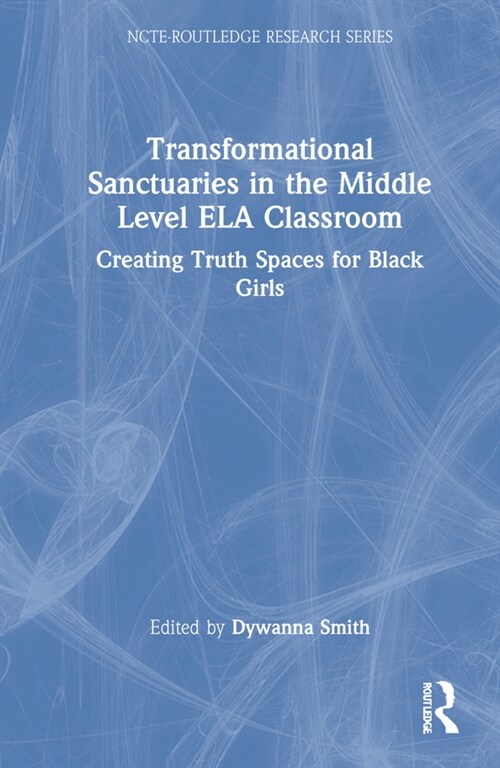 Transformational Sanctuaries in the Middle Level ELA Classroom : Creating Truth Spaces for Black Girls (Hardcover)