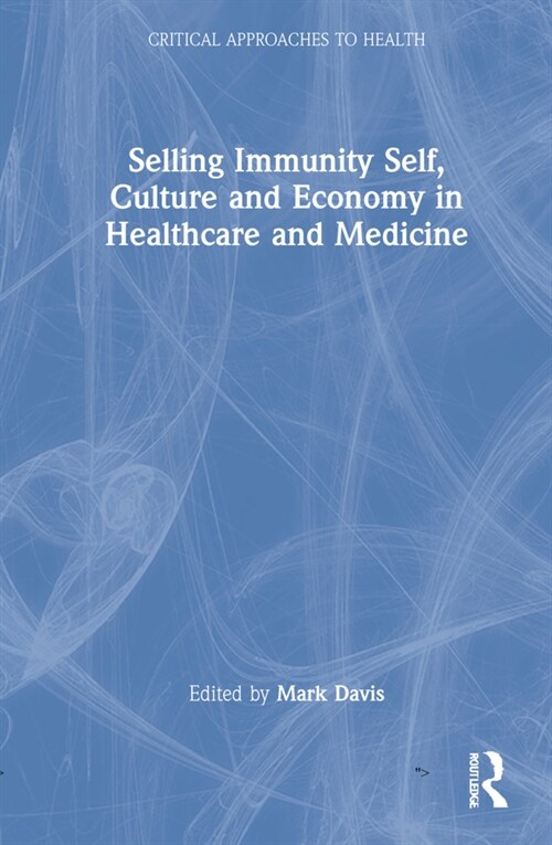Selling Immunity Self, Culture and Economy in Healthcare and Medicine (Hardcover)
