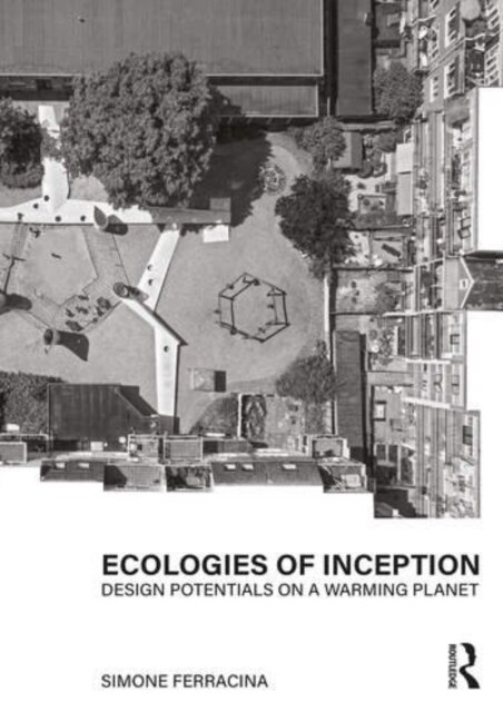 Ecologies of Inception : Design Potentials on a Warming Planet (Hardcover)