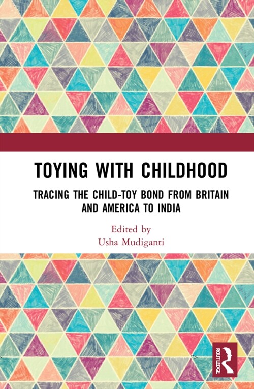 Toying with Childhood : Tracing the Child-Toy Bond from Britain and America to India (Hardcover)