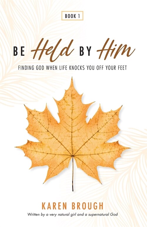 Be Held By Him: Finding God When Life Knocks You Off Your Feet (Paperback)