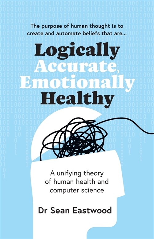 Logically Accurate, Emotionally Healthy: A unifying theory of human health and computer science (Paperback)